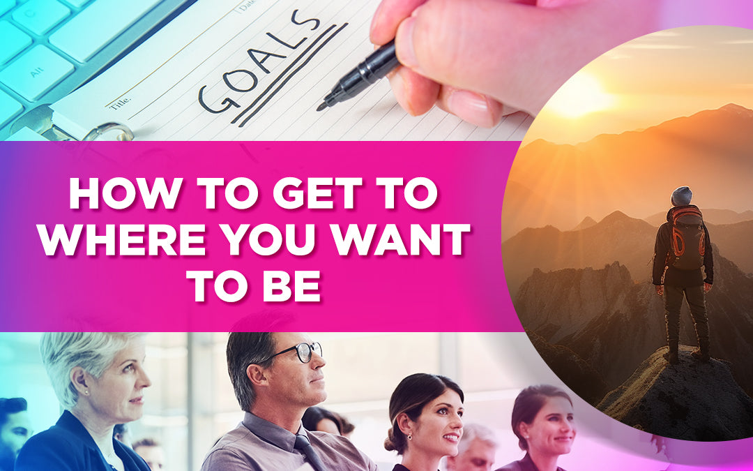 Collage showing goals, a hiker on a mountain, and professionals, with text: How to Get There.