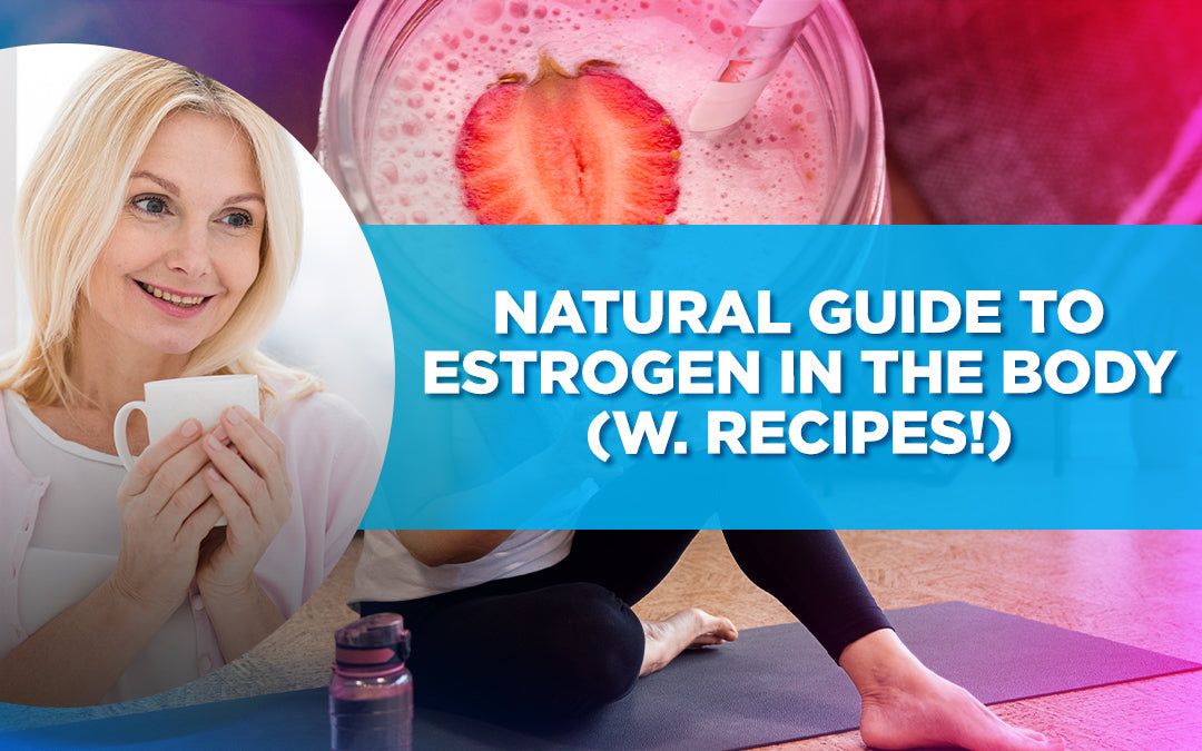 Natural Guide to Estrogen in the Body (w. Recipes!)