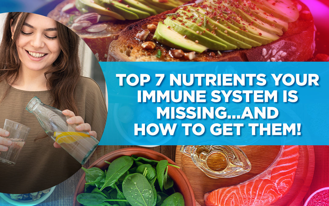 Top 7 Nutrients Your Immune System is Missing…and How to Get Them!