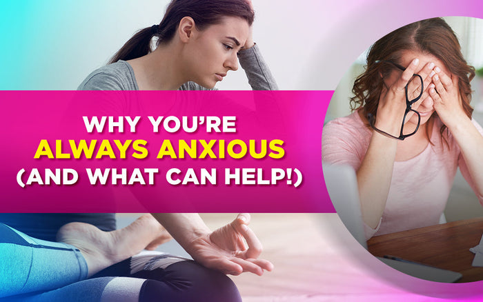 A stressed woman sits with her head on her hand, with text: "Why you're always anxious (and what can help!)."
