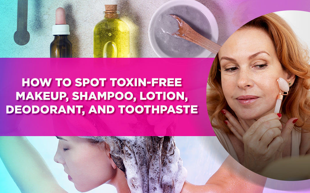 Guide on spotting toxin-free makeup, shampoo, lotion, deodorant, and toothpaste.
