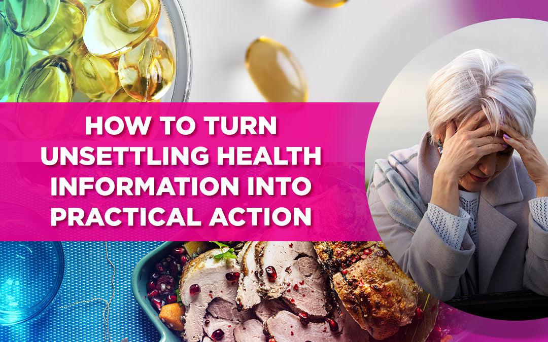How to turn unsettling health information into practical action, with supplements and food.