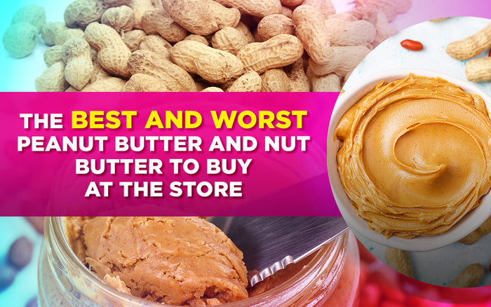 Best and worst peanut butter and nut butter to buy, featuring peanuts, creamy and chunky peanut butter.