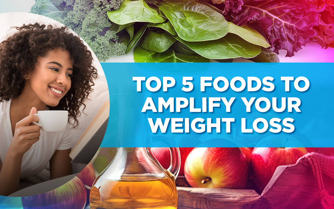 Top 5 Foods To AMPLIFY Your Weight Loss