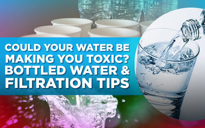 "Text reads: 'Could your water be making you toxic? Bottled water & filtration tips.' Glass being filled."
