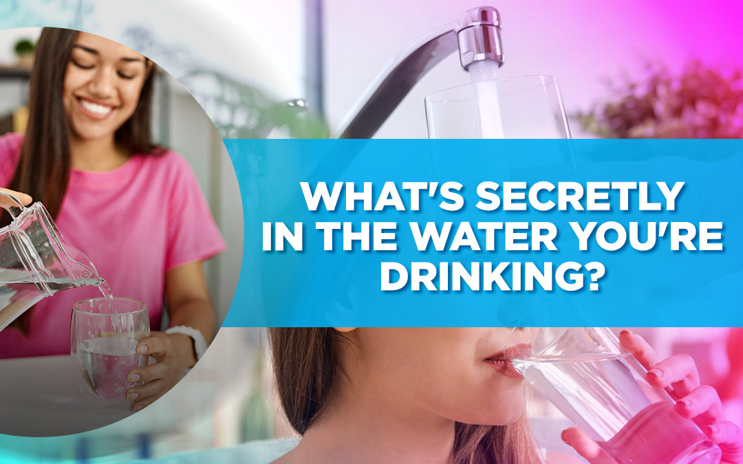 What’s Secretly In The Water You’re Drinking?