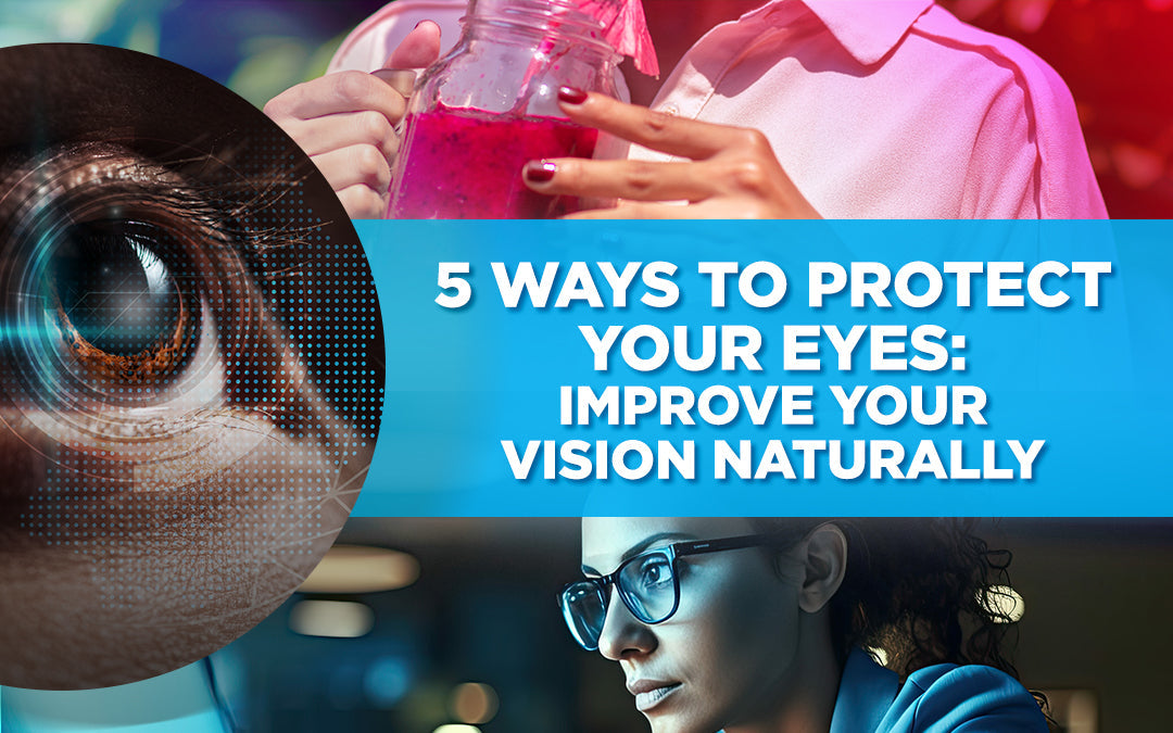 5 Ways to Protect Your Eyes: Improve Your Vision Naturally