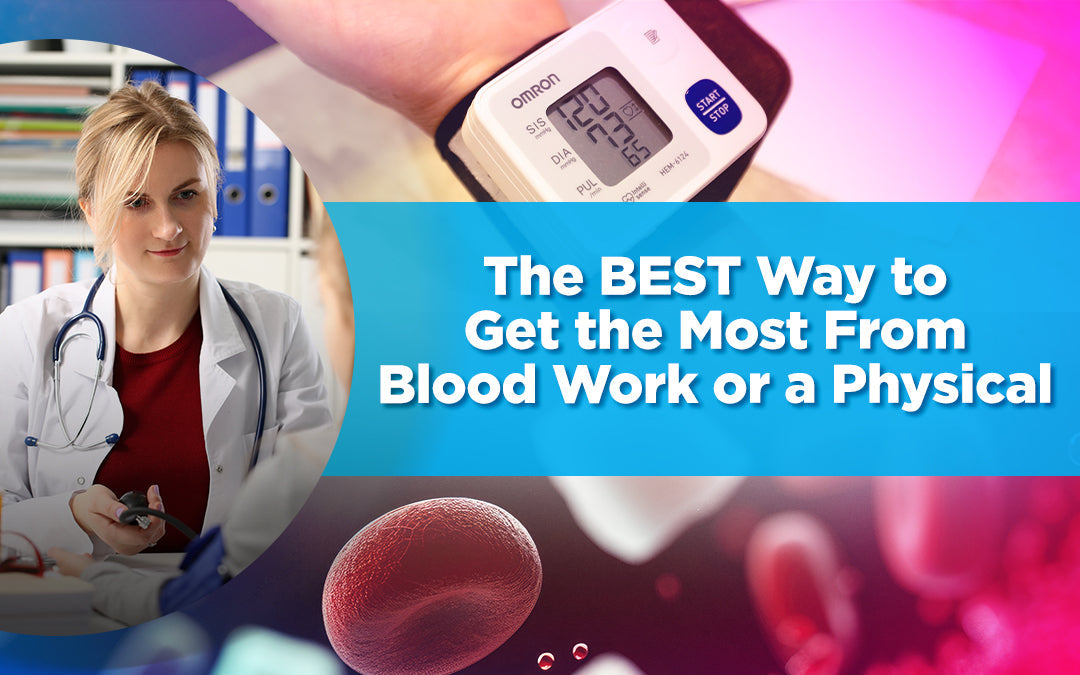 The Best Way to Get the Most from Blood Work or a Physical